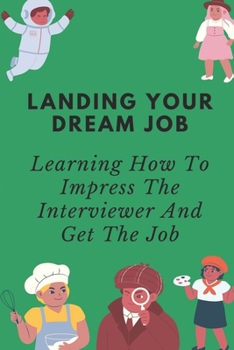 Paperback Landing Your Dream Job: Learning How To Impress The Interviewer And Get The Job: How To Control The Pace During An Interview Book