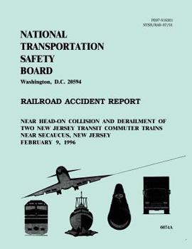 Railroad Accident Report: Near Head-on Collision and Derailment of Two New Jersey Transit Commuter Trains Near Secaucus, New Jersey February 9, 1996