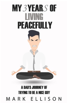 My Year of Living Peacefully: A Dad's Journey of Trying to Be a Nice Guy