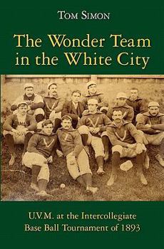 Paperback The Wonder Team in the White City: U.V.M. at the Intercollegiate Base Ball Tournament of 1893 Book
