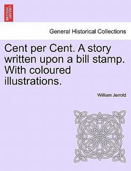 Paperback Cent Per Cent. a Story Written Upon a Bill Stamp. with Coloured Illustrations. Book