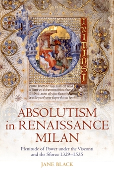Hardcover Absolutism in Renaissance Milan: Plenitude of Power Under the Visconti and the Sforza 1329-1535 Book