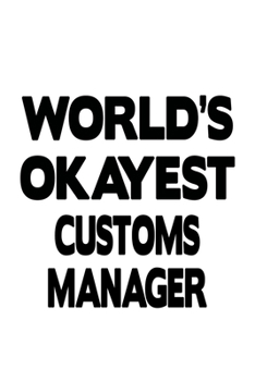 Paperback World's Okayest Customs Manager: Original Customs Manager Notebook, Customs Managing/Organizer Journal Gift, Diary, Doodle Gift or Notebook - 6 x 9 Co Book