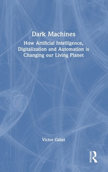 Hardcover Dark Machines: How Artificial Intelligence, Digitalization and Automation Is Changing Our Living Planet Book