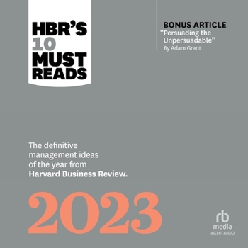 Hbr's 10 Must Reads 2023: The Definitive Management Ideas of the Year from Harvard Business Review (with Bonus Article Persuading the Unpersuada