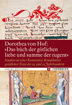 Dorothea Von Hof: 'das Buoch der Gotlichen Liebe und Summe der Tugent' : Studien Zu Einer Konstanzer Kompilation Geistlicher Texte des 14. und 15. Jahrhunderts