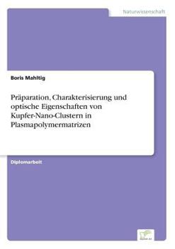 Paperback Präparation, Charakterisierung und optische Eigenschaften von Kupfer-Nano-Clustern in Plasmapolymermatrizen [German] Book