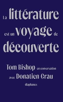Paperback La Littérature Est Un Voyage de Découverte: Tom Bishop En Conversation Avec Donatien Grau [French] Book