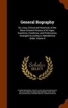 Hardcover General Biography: Or, Lives, Critical and Historical, of the Most Eminent Persons of All Ages, Countries, Conditions, and Professions, A Book