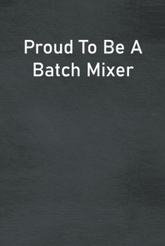 Paperback Proud To Be A Batch Mixer: Lined Notebook For Men, Women And Co Workers Book