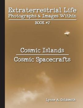 Extraterrestrial Life: Photographs & Images Within [Book #2: Cosmic Islands/Cosmic Spacecrafts]