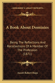 Paperback A Book About Dominies: Being The Reflections And Recollections Of A Member Of The Profession (1871) Book