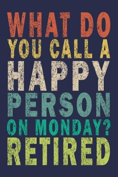 What do you call a happy person on monday? Retired: Funny Vintage Retirement Gifts Journal
