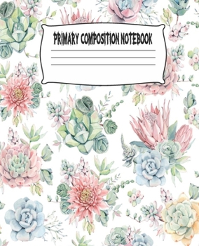 Primary Composition Notebook: Cactus Primary Composition Notebook with Drawing Space, draw and write journal, Dotted Mid line and Picture Space , ... Kindergarten, Preschool, 1st Grade, 2nd Grade