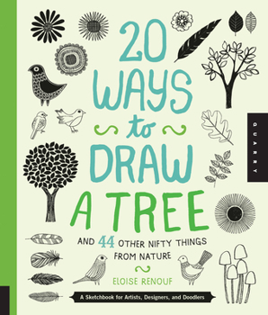 20 Ways to Draw a Tree and 23 Other Nifty Things from Nature: A Book for Artists, Designers, and Doodlers - Book  of the 20 Ways to Draw
