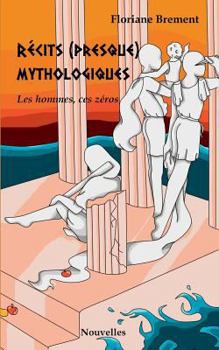 Paperback Récits (presque) mythologiques: Les hommes ces zéros [French] Book