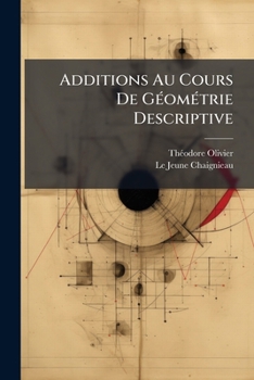 Paperback Additions Au Cours De Géométrie Descriptive: Démonstration Nouvelle Des Propriétés Principales Des Sections Coniques [French] Book