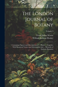 Paperback The London Journal of Botany: Containing Figures and Descriptions of ... Plants ... Together With Botanical Notices and Information and ... Memoirs Book