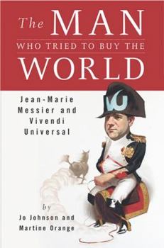 Hardcover The Man Who Tried to Buy the World: Jean-Marie Messier and Vivendi Universal Book