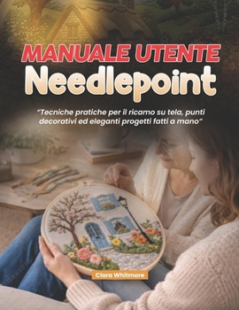 Manuale utente Needlepoint: Tecniche pratiche per il ricamo su tela, punti decorativi ed eleganti progetti fatti a mano. (Italian Edition)