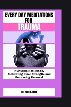 Paperback Every Day Meditations for Trauma: Nurturing Resilience, Cultivating Inner Strength, and Embracing Renewal Book