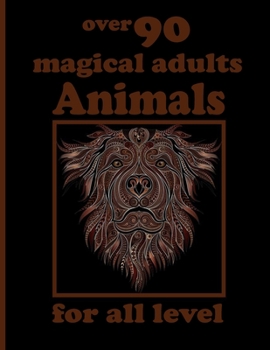 over 90 magical adults Animals for all level: Coloring Book with Lions, Elephants, Owls, Horses, Dogs, Cats, and Many More!