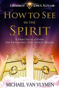 Paperback How To See In The Spirit: A practical guide on engaging the spirit realm Book