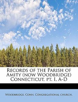 Paperback Records of the Parish of Amity (Now Woodbridge) Connecticut, PT. I, A-D Book