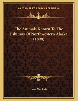 Paperback The Animals Known To The Eskimos Of Northwestern Alaska (1898) Book