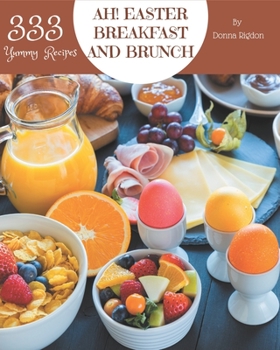 Paperback Ah! 333 Yummy Easter Breakfast and Brunch Recipes: Home Cooking Made Easy with Yummy Easter Breakfast and Brunch Cookbook! Book