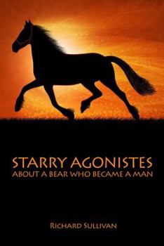 Hardcover Starry Agonistes: About a Bear Who Became a Man Book