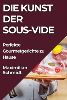 Paperback Die Kunst der Sous-Vide: Perfekte Gourmetgerichte zu Hause [German] Book
