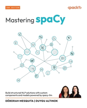 Paperback Mastering spaCy - Second Edition: Build structured NLP solutions with custom components and models powered by spacy-llm Book