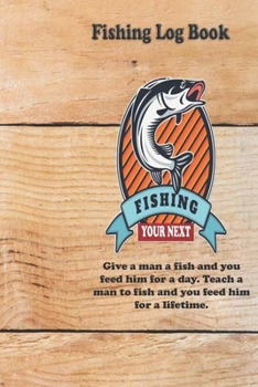 Give a man a fish and you feed him for a day. Teach a man to fish and you feed him for a lifetime.: Fishing Log Book : Blank Lined Journal Notebook, 110 Pages, Soft Matte Cover, 6 x 9 In