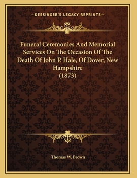 Paperback Funeral Ceremonies And Memorial Services On The Occasion Of The Death Of John P. Hale, Of Dover, New Hampshire (1873) Book