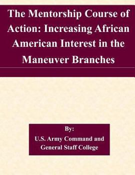 Paperback The Mentorship Course of Action: Increasing African American Interest in the Maneuver Branches Book