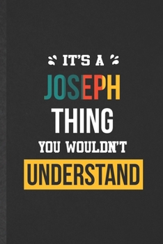 It's a Joseph Thing You Wouldn't Understand: Blank Funny Personalized Joseph Lined Notebook/ Journal For Favorite First Name, Inspirational Saying ... Birthday Gift Idea Classic 6x9 110 Pages