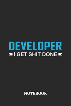 Developer I Get Shit Done Notebook: 6x9 inches - 110 ruled, lined pages • Greatest Passionate Office Job Journal Utility • Gift, Present Idea