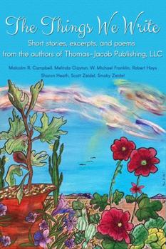 Paperback The Things We Write: Short stories, excerpts, and poems from the authors of Thomas-Jacob Publishing, LLC Book