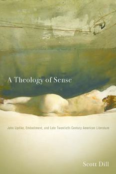 Paperback A Theology of Sense: John Updike, Embodiment, and Late Twentieth-Century American Literature Book