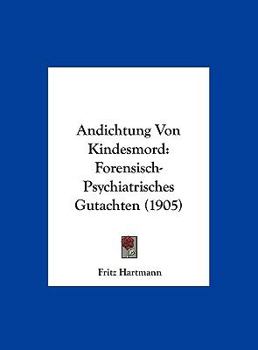 Hardcover Andichtung Von Kindesmord: Forensisch-Psychiatrisches Gutachten (1905) [German] Book