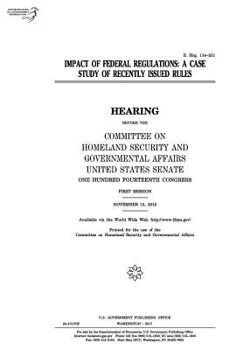 Paperback Impact of federal regulations: a case study of recently issued rules: hearing before the Committee on Homeland Security and Governmental Affairs Book
