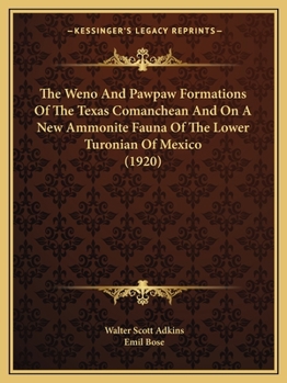 Paperback The Weno And Pawpaw Formations Of The Texas Comanchean And On A New Ammonite Fauna Of The Lower Turonian Of Mexico (1920) Book