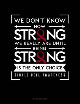 Paperback We Don't Know How Strong We Really Are Until Being Strong Is the Only Choice - Sickle Cell Awareness: Two Column Ledger Book