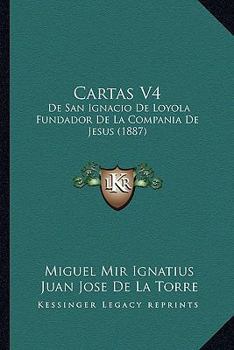Cartas V4: De San Ignacio De Loyola Fundador De La Compania De Jesus (1887)