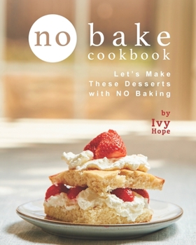 Paperback No Bake Cookbook: Let's Make These Desserts with NO Baking Book