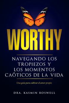 Worthy Navegando los tropiezos y los momentos caóticos de la vida: Una guía para cultivar el amor propio (Spanish Edition)