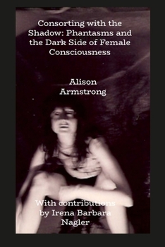 Paperback Consorting with the Shadow: Phantasms and the Dark Side of Female Consciousness Book