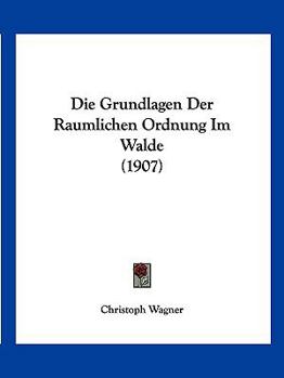 Paperback Die Grundlagen Der Raumlichen Ordnung Im Walde (1907) [German] Book