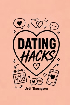 Dating Hacks: Dating for 30 Something Year Olds, A Book for Relationships to Stop Wasting Time and Build Healthy Boundaries (Life Hacks)